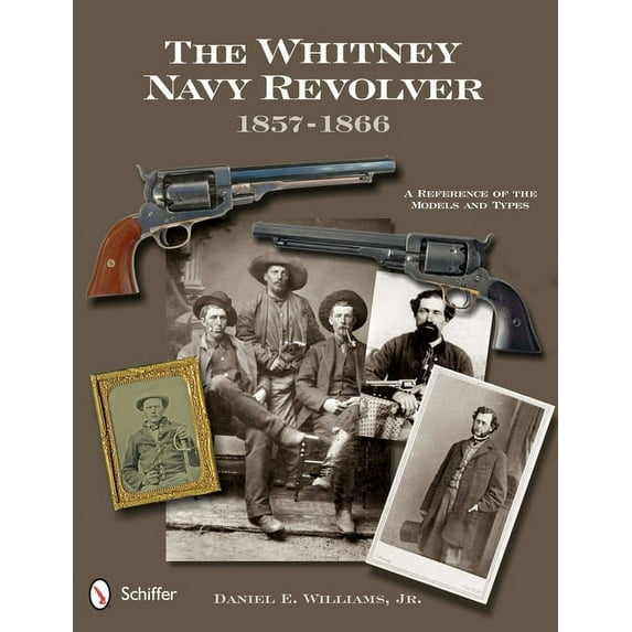 The Whitney Navy Revolver: A Reference of the Models and Types, 1857-1866, (Hardcover)