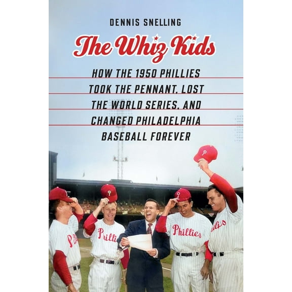 The Whiz Kids: How the 1950 Phillies Took the Pennant, Lost the World Series, and Changed Philadelphia Baseball Forever, (Hardcover)