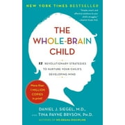 DANIEL J SIEGEL; TINA PAYNE BRYSON The Whole-Brain Child : 12 Revolutionary Strategies to Nurture Your Child's Developing Mind (Paperback)