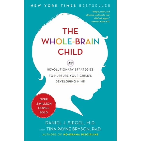 The Whole-Brain Child: 12 Revolutionary Strategies to Nurture Your Child's Developing Mind, (Hardcover)
