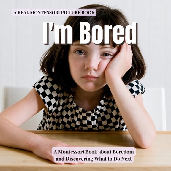 The Whole Brain Toddler I'm Bored: A Montessori Book about boredom, independent play, and discovering what to do next, (Paperback)