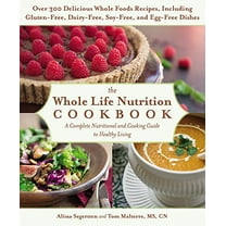 Pre-Owned The Whole Life Nutrition Cookbook: Over 300 Delicious Whole Foods Recipes, Including Gluten-Free, Dairy-Free, Soy-Free, and Egg-Free Dishes (Paperback) 1455581895 9781455581894