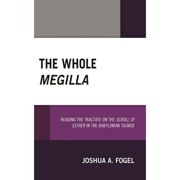The Whole Megilla: Reading the Tractate on the Scroll of Esther in the Babylonian Talmud, (Paperback)