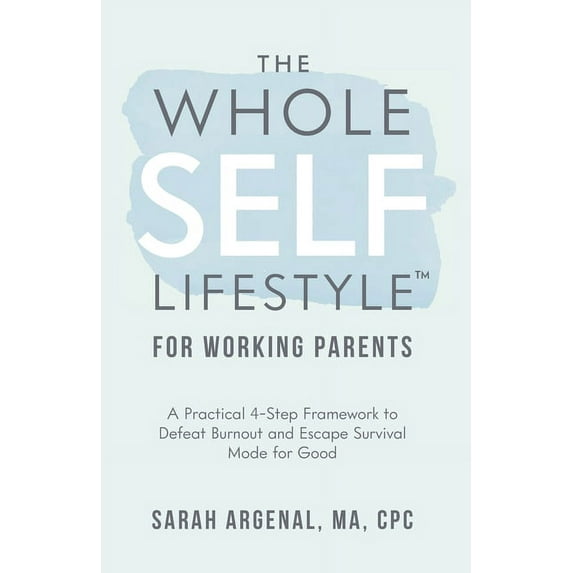 The Whole SELF Lifestyle for Working Parents: A Practical 4-Step Framework to Defeat Burnout and Escape Survival Mode fo, (Paperback)