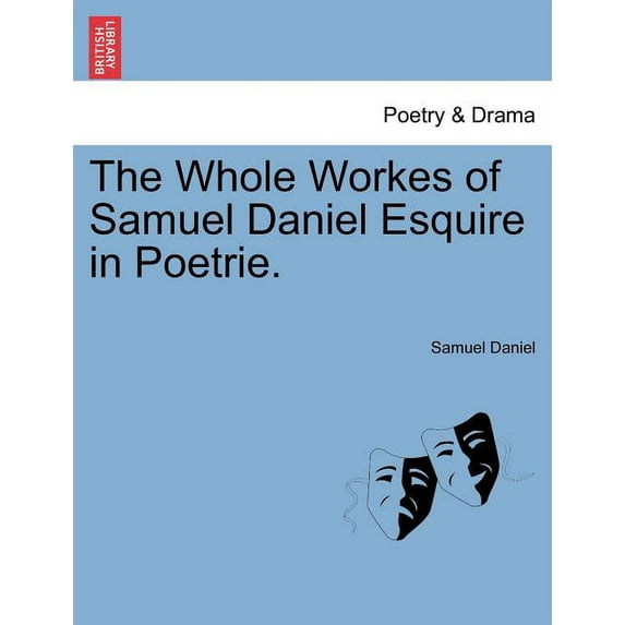 The Whole Workes of Samuel Daniel Esquire in Poetrie. (Paperback)