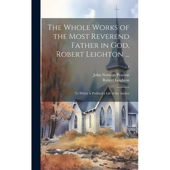 The Whole Works of the Most Reverend Father in God, Robert Leighton ... (Hardcover)