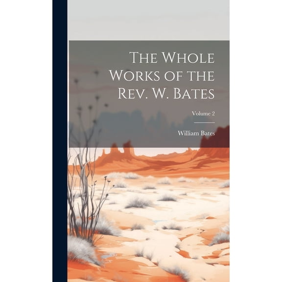 The Whole Works of the Rev. W. Bates; Volume 2 (Hardcover)