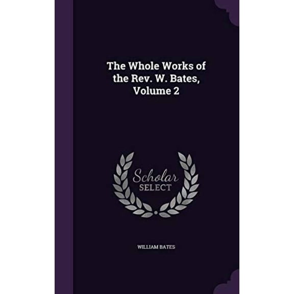 The Whole Works of the Rev. W. Bates, Volume 2 (Hardcover)