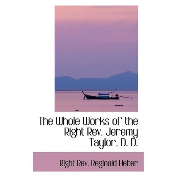 The Whole Works of the Right REV. Jeremy Taylor, D. D. Paperback