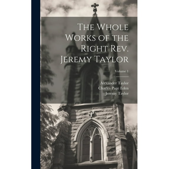 The Whole Works of the Right Rev. Jeremy Taylor; Volume 1 (Hardcover)
