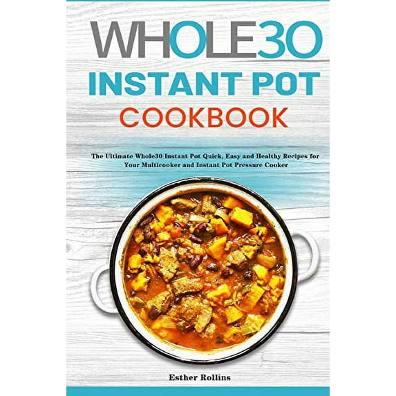 Pre-Owned The Whole30 Instant Pot Cookbook: The Ultimate Whole30 Instant Pot Quick, Easy and Healthy Recipes for Your Multicooker and Instant Pot Pressure Cooker Paperback