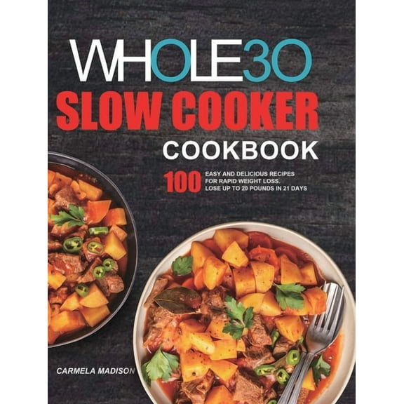 The Whole30 Slow Cooker Cookbook: 100 Easy and Delicious Recipes for Rapid Weight Loss. Lose Up to 20 Pounds in 21 Days, (Hardcover)