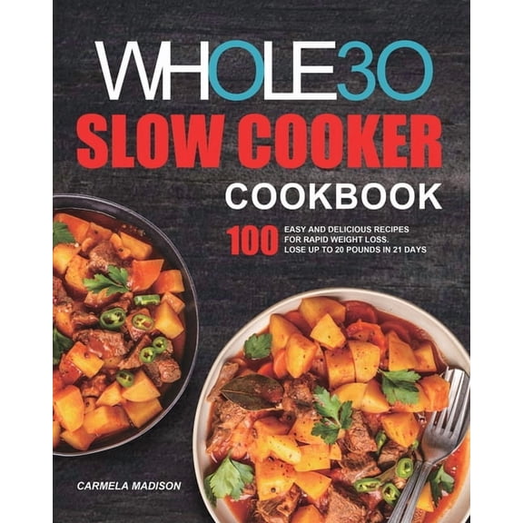 The Whole30 Slow Cooker Cookbook: 100 Easy and Delicious Recipes for Rapid Weight Loss. Lose Up to 20 Pounds in 21 Days, (Paperback)
