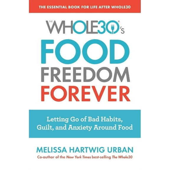The Whole30's Food Freedom Forever: Letting Go of Bad Habits, Guilt, and Anxiety Around Food, (Paperback)