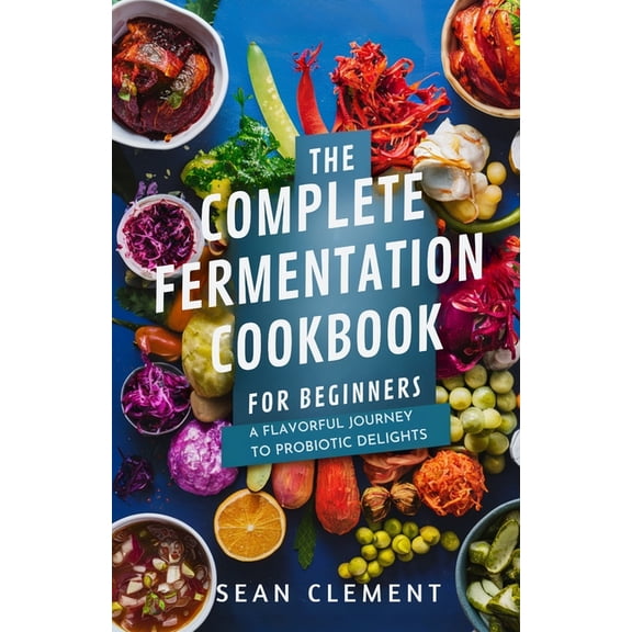The Wholesome Kitchen: Nourishing Recipes for a Healthy Lifestyle: The Complete Fermentation Cookbook for Beginners (Paperback)