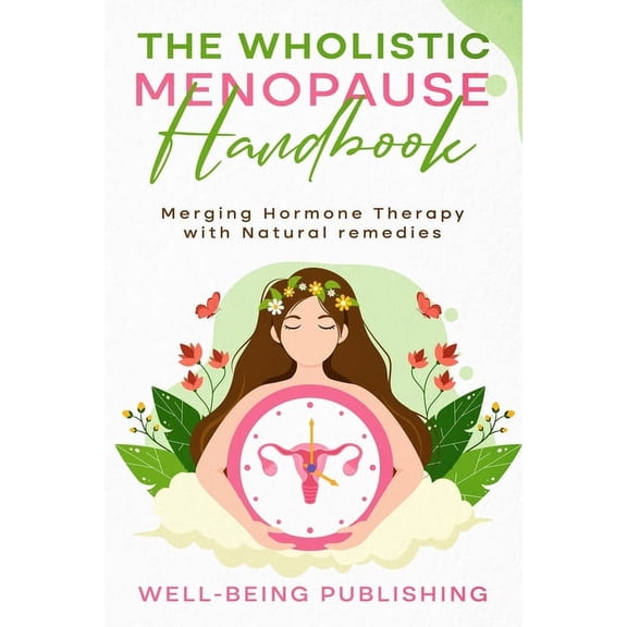 The Wholistic Menopause Handbook: Merging Hormone Therapy with Natural Remedies, (Paperback)