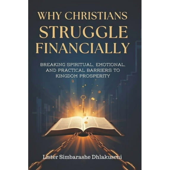 The Why Christian Why Christians Struggle Financially: Breaking Spiritual, Emotional, and Physical Barriers to Kingdom Prosperity, (Paperback)