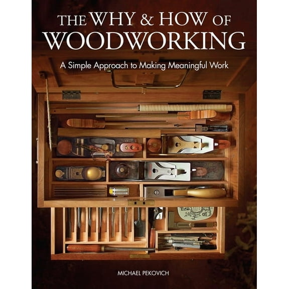 The Why & How of Woodworking: A Simple Approach to Making Meaningful Work, (Hardcover)