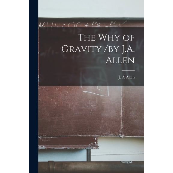 The Why of Gravity [microform] /by J.A. Allen (Paperback)