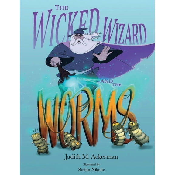 The Wicked Wizard and the Worms: A Magical Tale of Kindness, Transformation, and Second Chances, (Paperback)