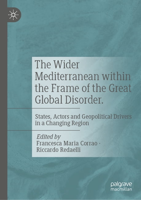 The Wider Mediterranean Within the Frame of the Great Global Disorder: States, Actors and Geopolitical Drivers in a Chan, (Hardcover)