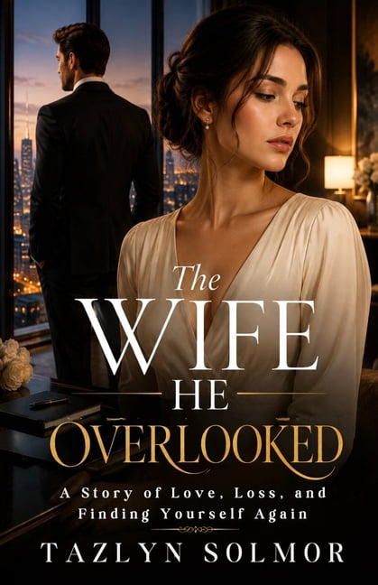 The Wife He Overlooked: A Story of Love, Loss, and Finding Yourself Again, (Paperback)