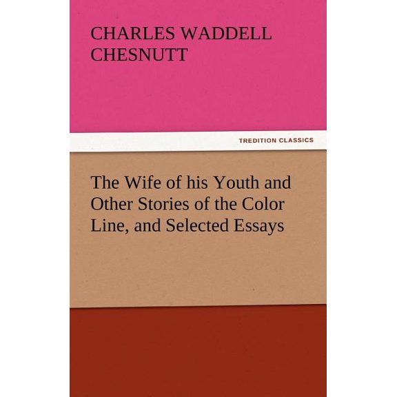 The Wife of His Youth and Other Stories of the Color Line, and Selected Essays (Paperback)
