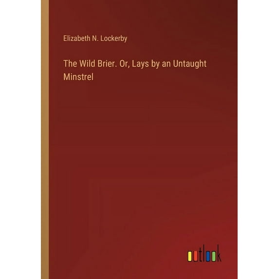 The Wild Brier. Or, Lays by an Untaught Minstrel, (Paperback)
