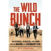 W K STRATTON The Wild Bunch: Sam Peckinpah, A Revolution in Hollywood, And the Making of a Legendary Film [BOOKS] Hardcover, Illustrated