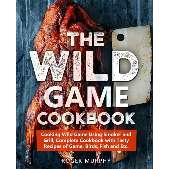 The Wild Game Cookbook, (Paperback)