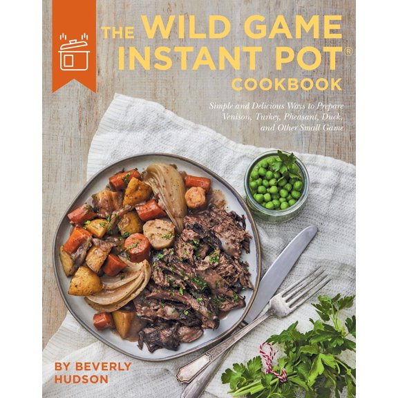 The Wild Game Instant Pot Cookbook : Simple and Delicious Ways to Prepare Venison, Turkey, Pheasant, Duck and other Small Game (Paperback)
