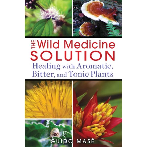 Pre-Owned The Wild Medicine Solution: Healing with Aromatic, Bitter, and Tonic Plants (Paperback) 1620550849 9781620550847