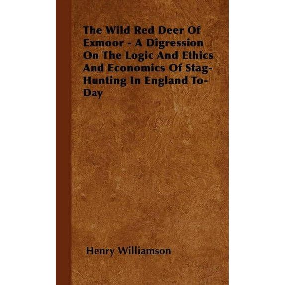 The Wild Red Deer Of Exmoor - A Digression On The Logic And Ethics And Economics Of Stag-Hunting In England To-Day (Hardcover)