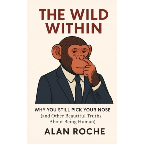 The Wild Within: Why You Still Pick Your Nose, (Paperback)