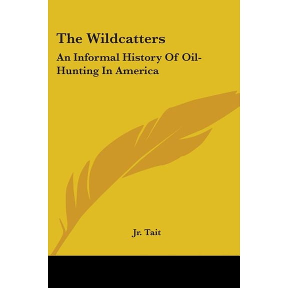 The Wildcatters: An Informal History of Oil-Hunting in America