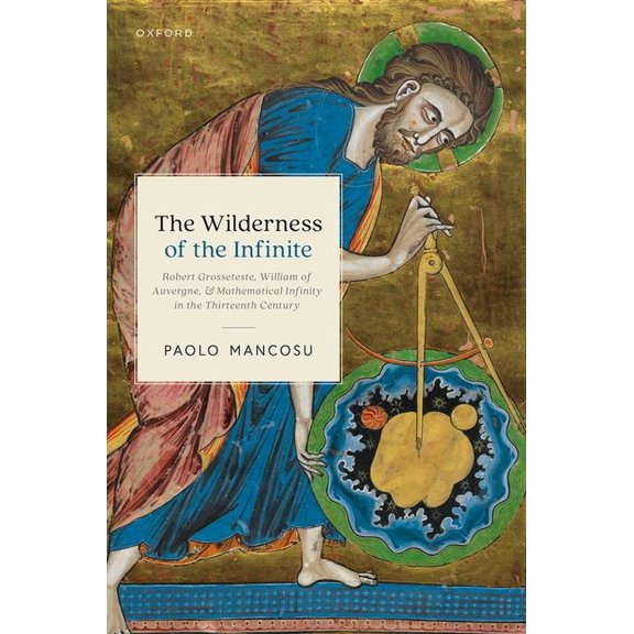 The Wilderness of the Infinite: Robert Grosseteste, William of Auvergne, and Mathematical Infinity in the Thirteenth Cen, (Hardcover)