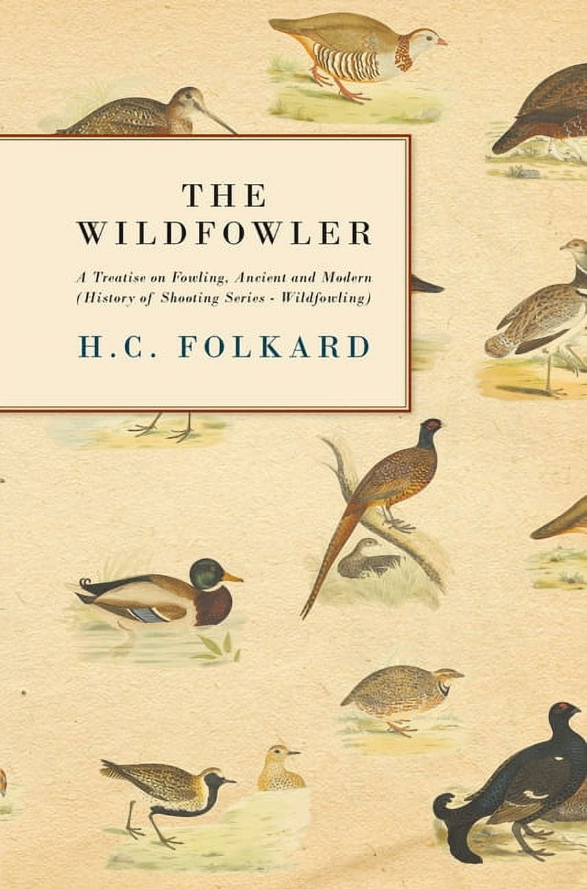 The Wildfowler - A Treatise on Fowling, Ancient and Modern (History of ...