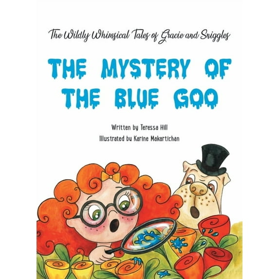 The Wildly Whimsical Tales of GRACIE & SNIGGLES: The Mystery of the Blue Goo, (Hardcover)
