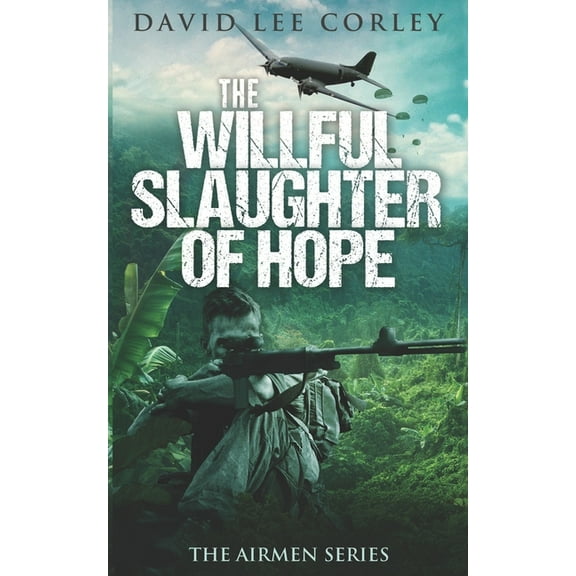 The Willful Slaughter of Hope: A Vietnam War Novel (Paperback) by David Lee Corley