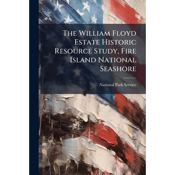 The William Floyd Estate Historic Resource Study, Fire Island National Seashore, (Paperback)