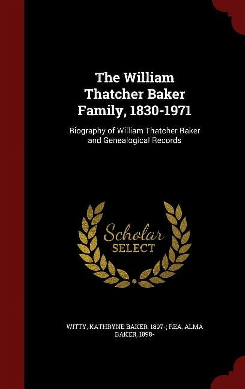 The William Thatcher Baker Family, 1830-1971: Biography of William Thatcher Baker and Genealogical Records Hardcover