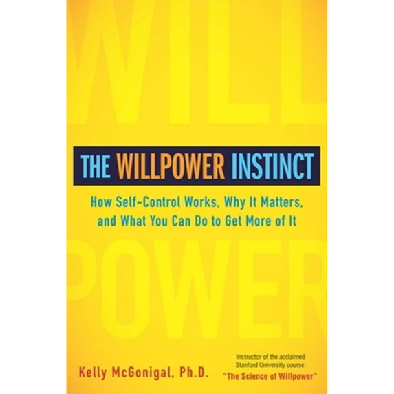 Pre-Owned The Willpower Instinct: How Self-Control Works, Why It Matters, and What You Can Do to Get More of It (Hardcover) 1583334386 9781583334386