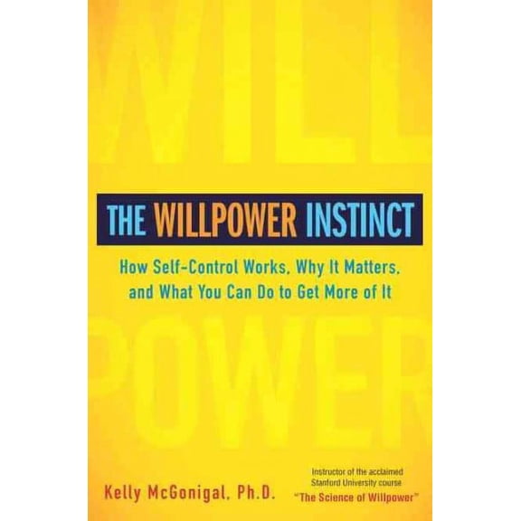 The Willpower Instinct : How Self-Control Works, Why It Matters, and What You Can Do To Get More of It (Hardcover)