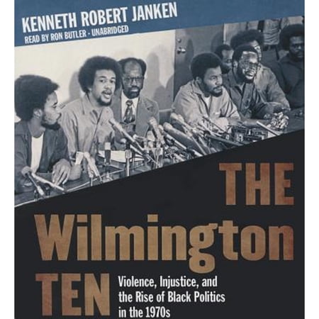 Pre-Owned The Wilmington Ten: Violence Injustice and the Rise of Black Politics in the 1970s (Audiobook) by Kenneth Robert Janken Ron Butler
