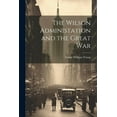 thumbnail image 1 of The Wilson Administation and the Great War (Paperback), 1 of 1