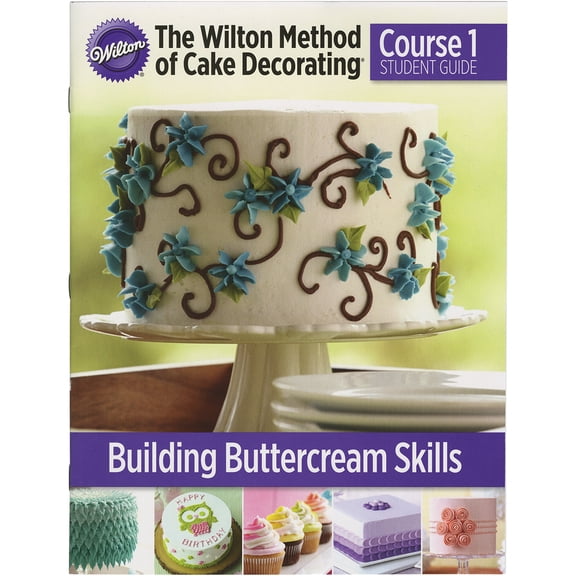 The Wilton Method Of Cake Decorating Course 1 Student Guide-Building Buttercream Skills