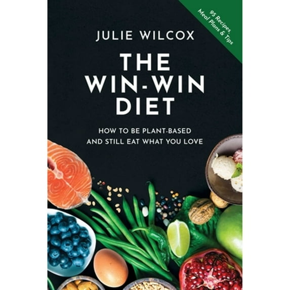Pre-Owned The Win-Win Diet: How to Be Plant-Based and Still Eat What You Love (Paperback) 1637581378 9781637581377