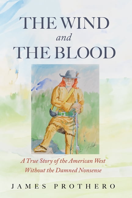 The Wind and the Blood: A True Story of the American West Without the Damned Nonsense, (Paperback)