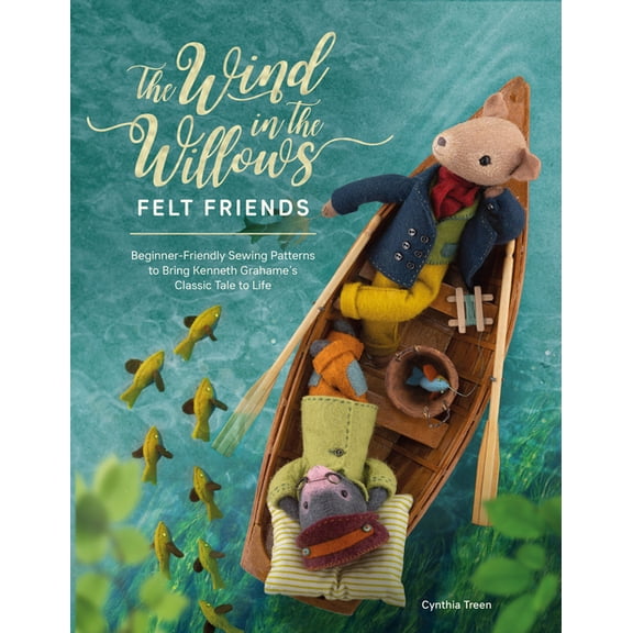The Wind in the Willows Felt Friends: Beginner-Friendly Sewing Patterns to Bring Kenneth Grahame's Classic Tale to Life, (Paperback)