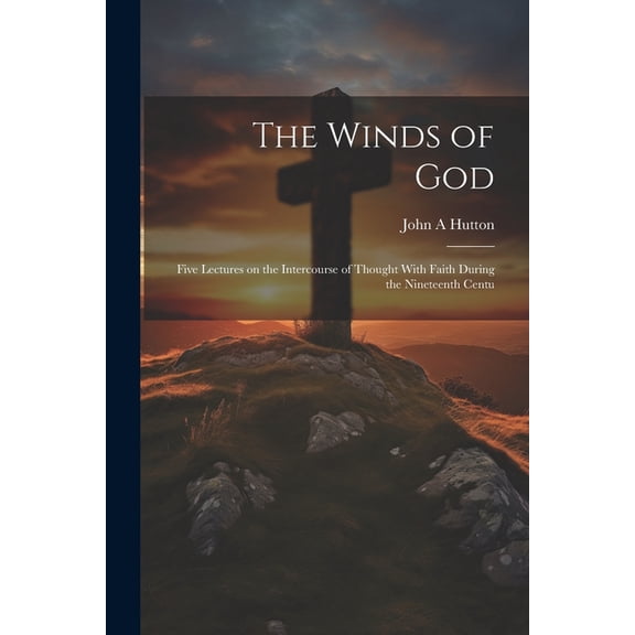 The Winds of God; Five Lectures on the Intercourse of Thought With Faith During the Nineteenth Centu (Paperback)